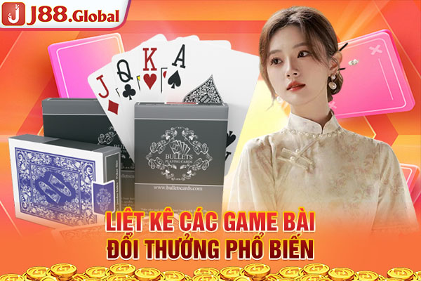 Liệt kê các game bài đổi thưởng phổ biến Liệt kê các game bài đổi thưởng phổ biến